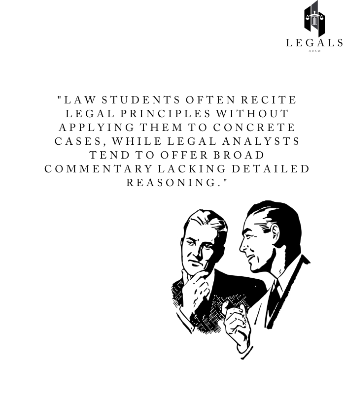 "Law students often recite legal principles without applying them to concrete cases, while legal analysts tend to offer broad commentary lacking detailed reasoning."